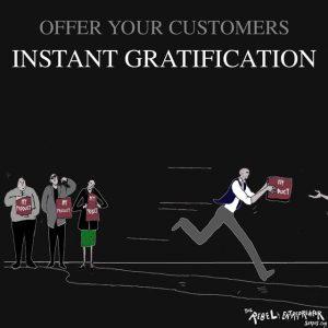 Instant gratification