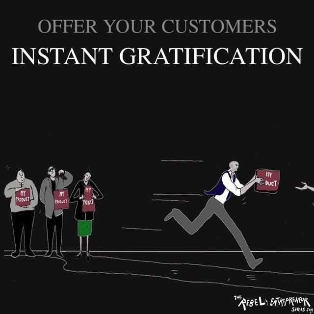 Instant gratification